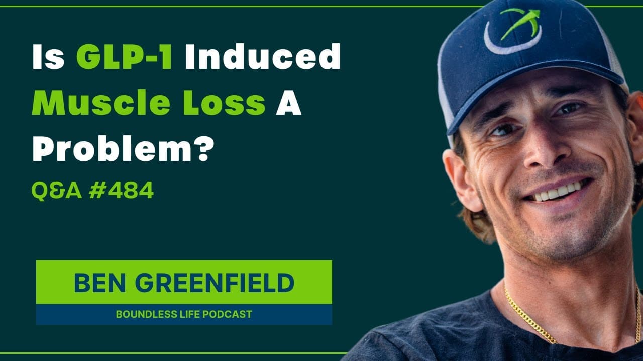 Is GLP-1 Induced Muscle Loss A Problem? - Ben Greenfield Q&A #484